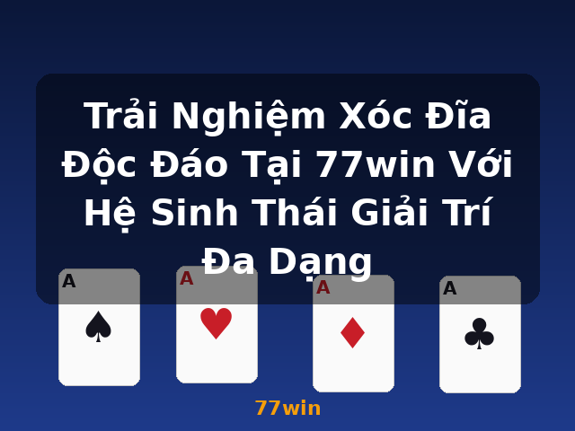 Trải Nghiệm Xóc Đĩa Độc Đáo Tại 77win Với Hệ Sinh Thái Giải Trí Đa Dạng - 77win
