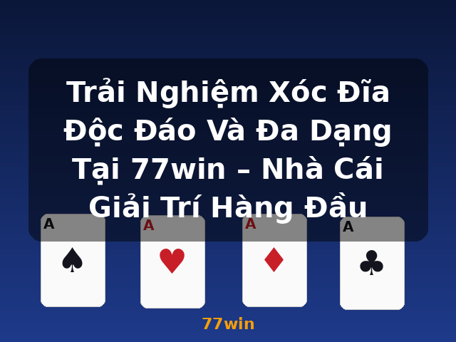 Trải Nghiệm Xóc Đĩa Độc Đáo Và Đa Dạng Tại 77win – Nhà Cái Giải Trí Hàng Đầu - 77win