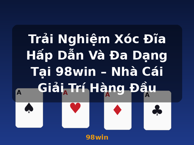 Trải Nghiệm Xóc Đĩa Hấp Dẫn Và Đa Dạng Tại 98win – Nhà Cái Giải Trí Hàng Đầu - 98win