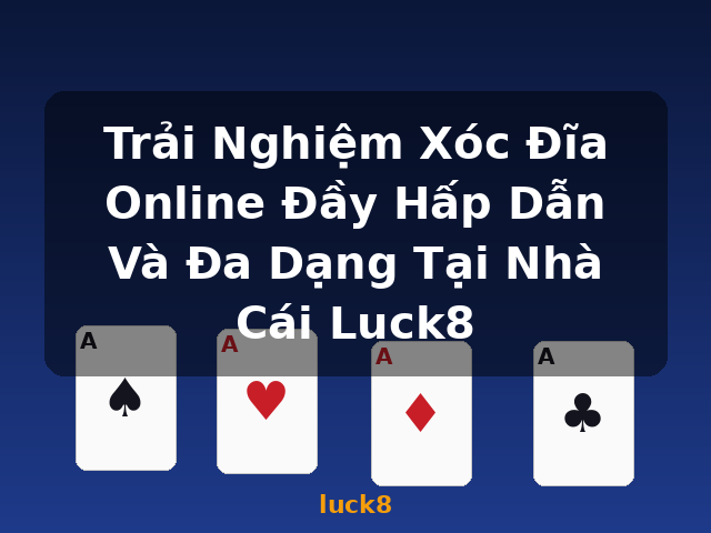 Trải Nghiệm Xóc Đĩa Online Đầy Hấp Dẫn Và Đa Dạng Tại Nhà Cái Luck8 - luck8
