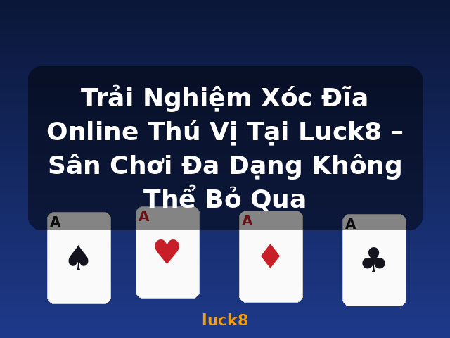 Trải Nghiệm Xóc Đĩa Online Thú Vị Tại Luck8 – Sân Chơi Đa Dạng Không Thể Bỏ Qua - luck8
