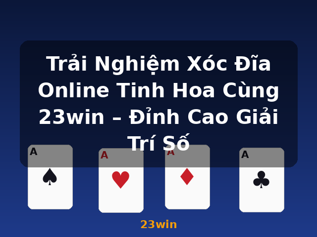 Trải Nghiệm Xóc Đĩa Online Tinh Hoa Cùng 23win – Đỉnh Cao Giải Trí Số - 23win