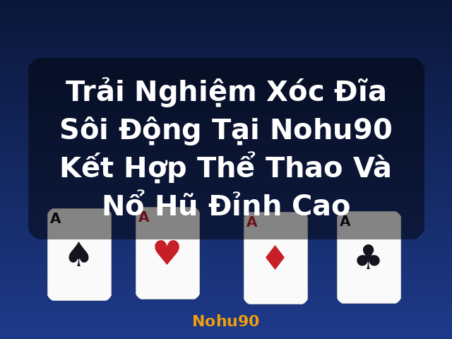 Trải Nghiệm Xóc Đĩa Sôi Động Tại Nohu90 Kết Hợp Thể Thao Và Nổ Hũ Đỉnh Cao - Nohu90