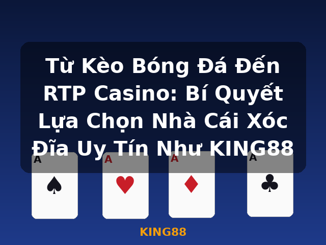 Từ Kèo Bóng Đá Đến RTP Casino: Bí Quyết Lựa Chọn Nhà Cái Xóc Đĩa Uy Tín Như KING88 - KING88