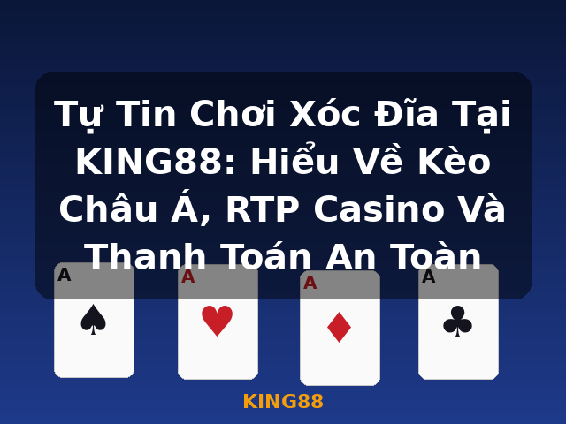 Tự Tin Chơi Xóc Đĩa Tại KING88: Hiểu Về Kèo Châu Á, RTP Casino Và Thanh Toán An Toàn - KING88