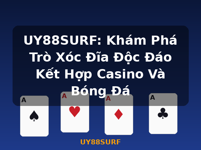 UY88SURF: Khám Phá Trò Xóc Đĩa Độc Đáo Kết Hợp Casino Và Bóng Đá - UY88SURF