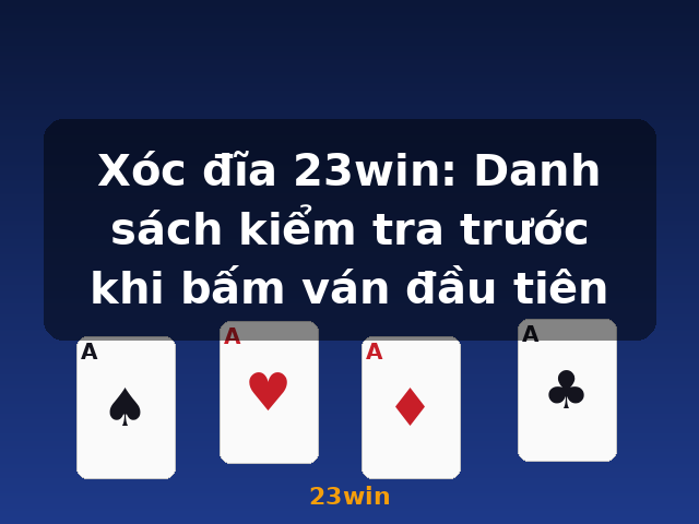 Xóc đĩa 23win: Danh sách kiểm tra trước khi bấm ván đầu tiên - 23win