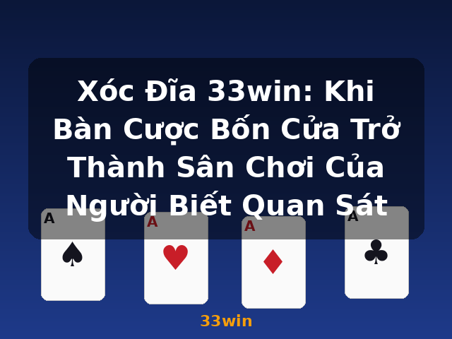 Xóc Đĩa 33win: Khi Bàn Cược Bốn Cửa Trở Thành Sân Chơi Của Người Biết Quan Sát - 33win