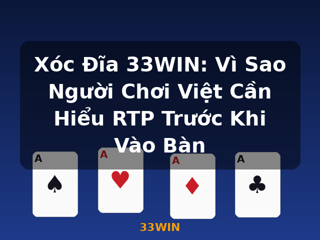 Xóc Đĩa 33WIN: Vì Sao Người Chơi Việt Cần Hiểu RTP Trước Khi Vào Bàn - 33WIN