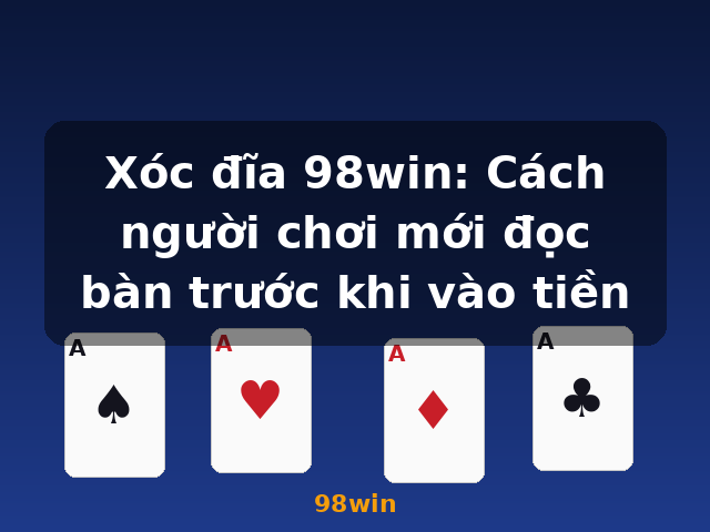 Xóc đĩa 98win: Cách người chơi mới đọc bàn trước khi vào tiền - 98win