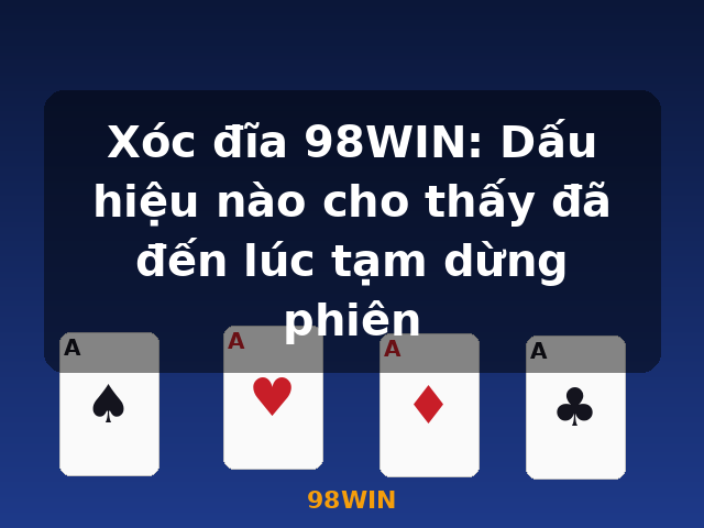 Xóc đĩa 98WIN: Dấu hiệu nào cho thấy đã đến lúc tạm dừng phiên - 98WIN