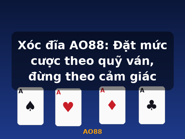 Xóc đĩa AO88: Đặt mức cược theo quỹ ván, đừng theo cảm giác - AO88