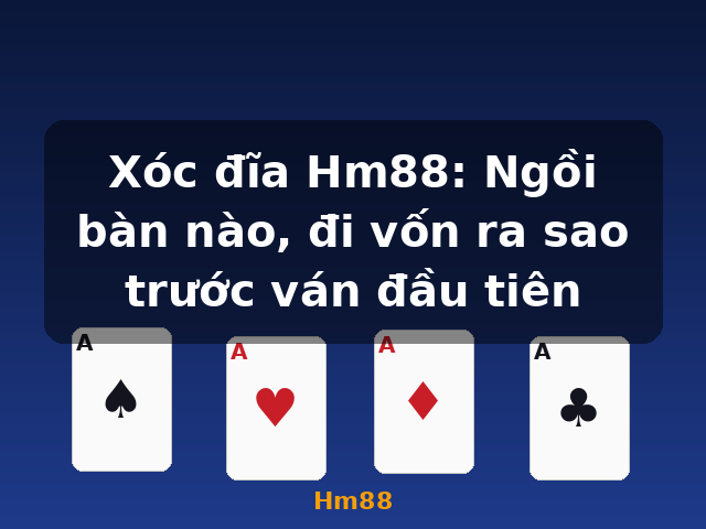 Xóc đĩa Hm88: Ngồi bàn nào, đi vốn ra sao trước ván đầu tiên - Hm88