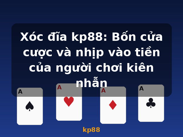 Xóc đĩa kp88: Bốn cửa cược và nhịp vào tiền của người chơi kiên nhẫn - kp88