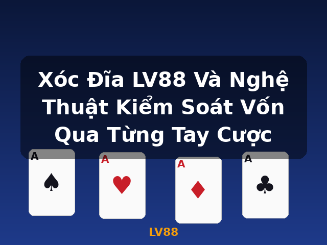 Xóc Đĩa LV88 Và Nghệ Thuật Kiểm Soát Vốn Qua Từng Tay Cược - LV88