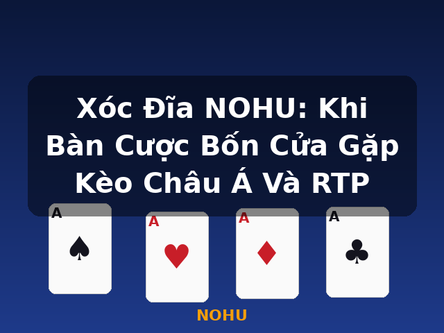 Xóc Đĩa NOHU: Khi Bàn Cược Bốn Cửa Gặp Kèo Châu Á Và RTP - NOHU