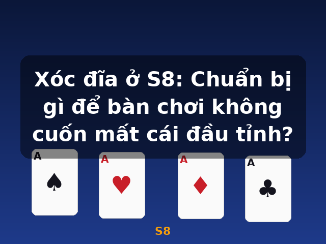 Xóc đĩa ở S8: Chuẩn bị gì để bàn chơi không cuốn mất cái đầu tỉnh? - S8 Xóc đĩa ở S8: Chuẩn bị gì để bàn chơi không cuốn mất cái đầu tỉnh? - S8