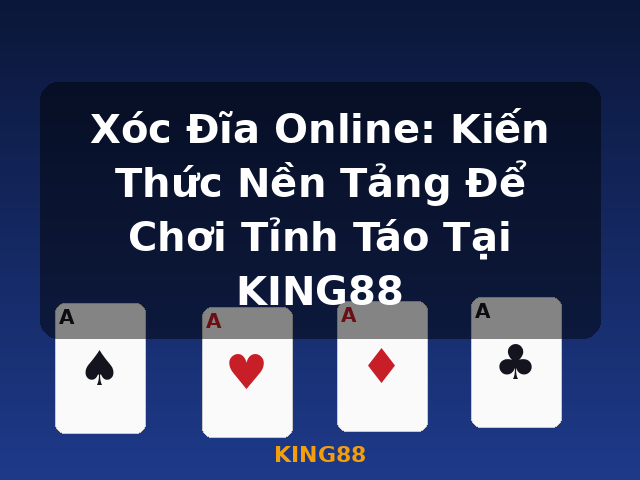 Xóc Đĩa Online: Kiến Thức Nền Tảng Để Chơi Tỉnh Táo Tại KING88 - KING88