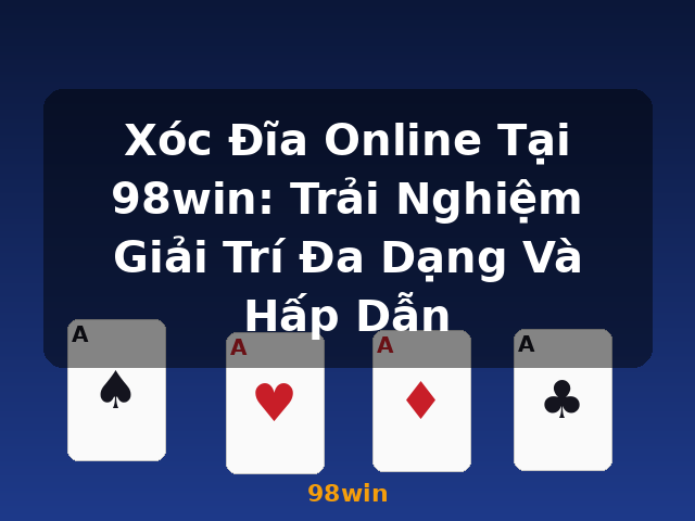 Xóc Đĩa Online Tại 98win: Trải Nghiệm Giải Trí Đa Dạng Và Hấp Dẫn - 98win