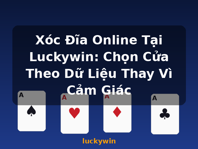 Xóc Đĩa Online Tại Luckywin: Chọn Cửa Theo Dữ Liệu Thay Vì Cảm Giác - luckywin Xóc Đĩa Online Tại Luckywin: Chọn Cửa Theo Dữ Liệu Thay Vì Cảm Giác - luckywin
