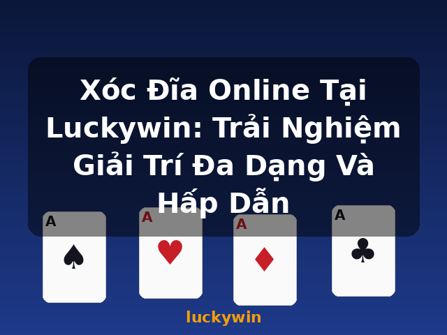 Xóc Đĩa Online Tại Luckywin: Trải Nghiệm Giải Trí Đa Dạng Và Hấp Dẫn - luckywin