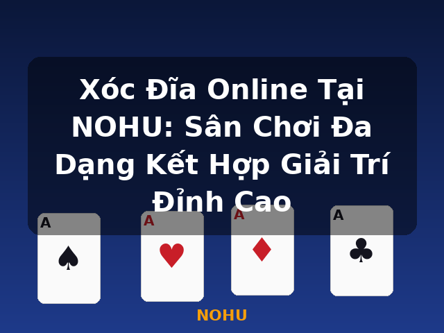 Xóc Đĩa Online Tại NOHU: Sân Chơi Đa Dạng Kết Hợp Giải Trí Đỉnh Cao - NOHU