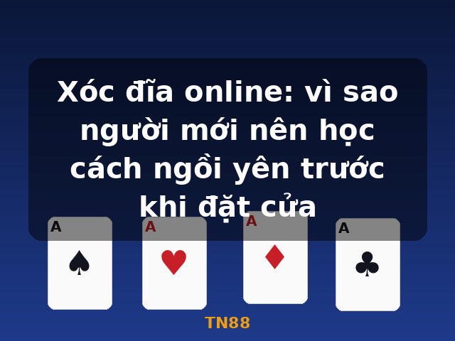 Xóc đĩa online: vì sao người mới nên học cách ngồi yên trước khi đặt cửa - TN88