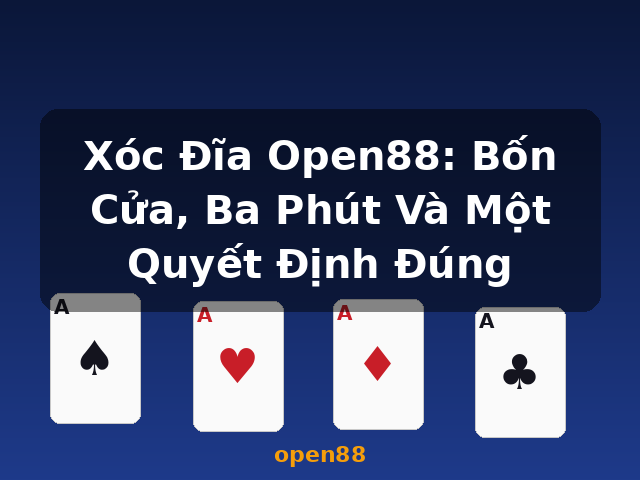 Xóc Đĩa Open88: Bốn Cửa, Ba Phút Và Một Quyết Định Đúng - open88