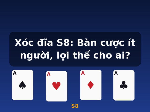 Xóc đĩa S8: Bàn cược ít người, lợi thế cho ai? - S8