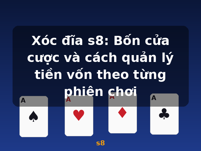 Xóc đĩa s8: Bốn cửa cược và cách quản lý tiền vốn theo từng phiên chơi - s8