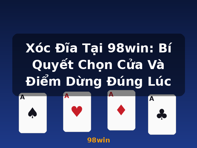 Xóc Đĩa Tại 98win: Bí Quyết Chọn Cửa Và Điểm Dừng Đúng Lúc - 98win Xóc Đĩa Tại 98win: Bí Quyết Chọn Cửa Và Điểm Dừng Đúng Lúc - 98win