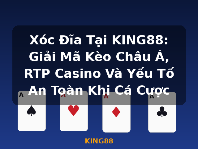 Xóc Đĩa Tại KING88: Giải Mã Kèo Châu Á, RTP Casino Và Yếu Tố An Toàn Khi Cá Cược - KING88
