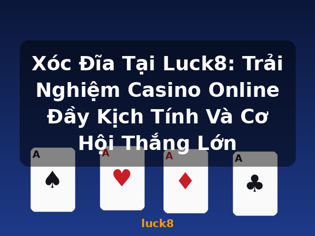 Xóc Đĩa Tại Luck8: Trải Nghiệm Casino Online Đầy Kịch Tính Và Cơ Hội Thắng Lớn - luck8