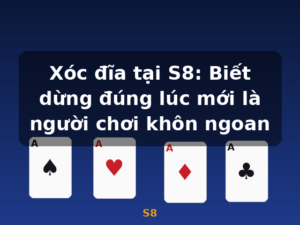 Xóc đĩa tại S8: Biết dừng đúng lúc mới là người chơi khôn ngoan - S8